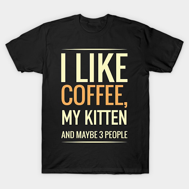 I like coffee, my KITTEN and maybe 3 people T-Shirt by GronstadStore